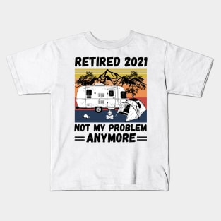 Retired 2021 Not My Problem Anymore, Vintage Retired Camper lover Gift Kids T-Shirt